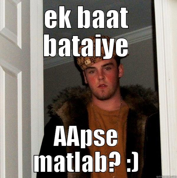 aapse matlb :P - EK BAAT BATAIYE AAPSE MATLAB? :) Scumbag Steve