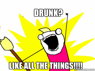 Drunk? LIKE ALL THE THINGS!!!!  All The Things