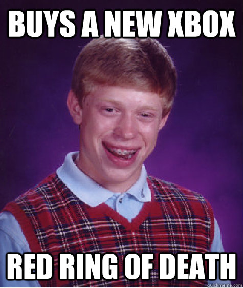 Buys a new xbox red ring of death  Bad Luck Brian