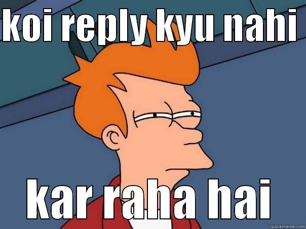 very good - KOI REPLY KYU NAHI  KAR RAHA HAI Futurama Fry