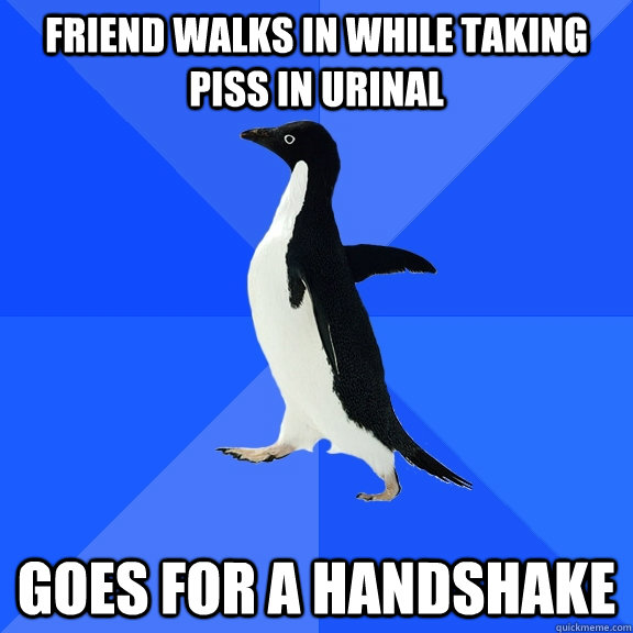 friend walks in while taking piss in urinal goes for a handshake  Socially Awkward Penguin