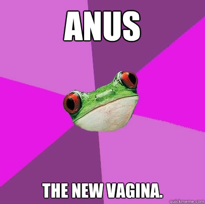 Anus The new vagina.  Foul Bachelorette Frog