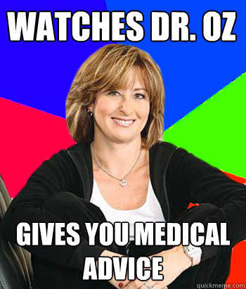 Watches Dr. OZ Gives you medical advice - Watches Dr. OZ Gives you medical advice  Sheltering Suburban Mom