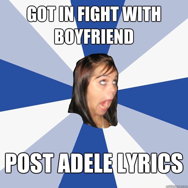 GOT IN FIGHT WITH BOYFRIEND POST ADELE LYRICS  Annoying Facebook Girl