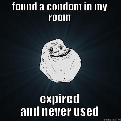 FOUND A CONDOM IN MY ROOM EXPIRED AND NEVER USED Forever Alone