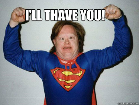     I'll thave you!  Thuper Man