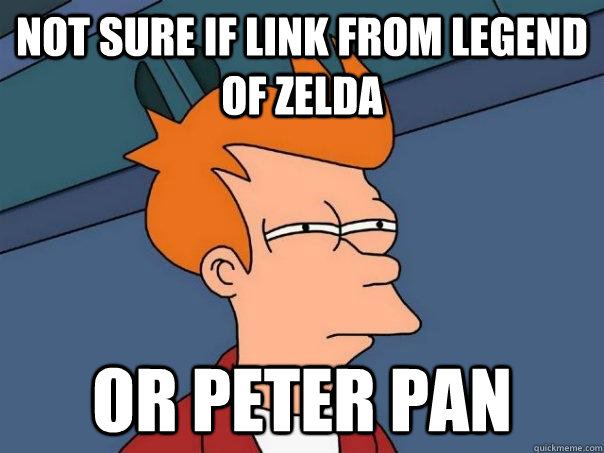 Not sure if Link from Legend of Zelda Or Peter Pan  Futurama Fry