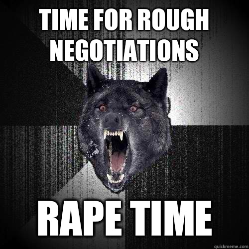 Time for rough negotiations Rape time  Insanity Wolf