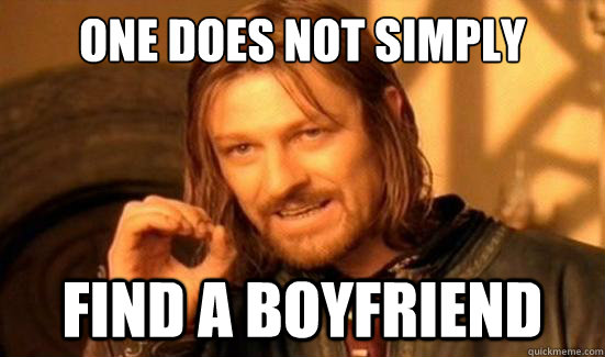 One Does Not Simply Find a boyfriend  Boromir