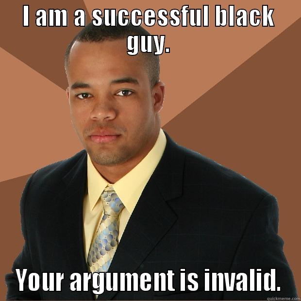 I AM A SUCCESSFUL BLACK GUY. YOUR ARGUMENT IS INVALID. Successful Black Man