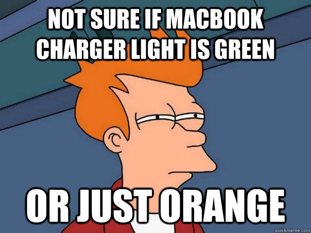 not sure if macbook charger light is green or just orange  Futurama Fry