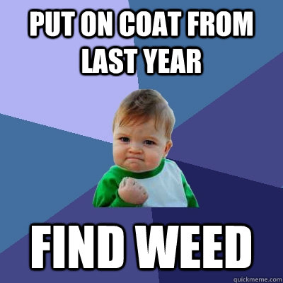 Put on coat from last year find weed  Success Kid