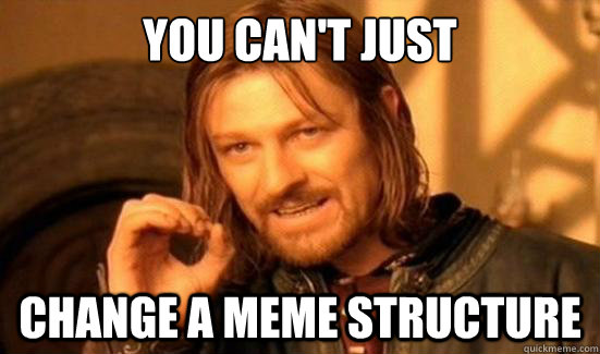 You can't just change a meme structure - You can't just change a meme structure  Boromir