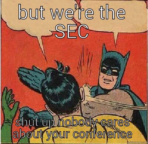 sec fan be like - BUT WE'RE THE SEC SHUT UP NOBODY CARES ABOUT YOUR CONFERENCE Batman Slapping Robin