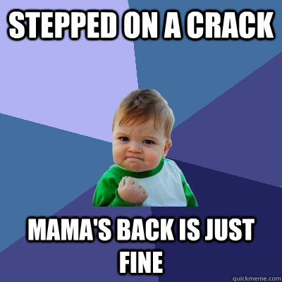 Stepped on a crack Mama's back is just fine  Success Kid