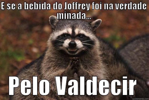 E SE A BEBIDA DO JOFFREY FOI NA VERDADE MINADA... PELO VALDECIR Evil Plotting Raccoon