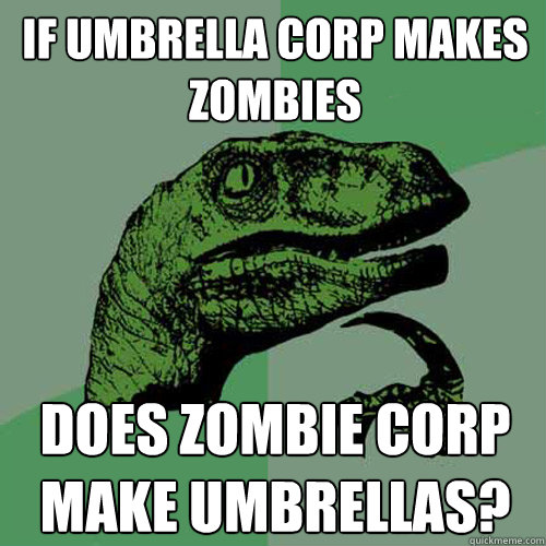 if umbrella corp makes zombies does zombie corp make umbrellas? - if umbrella corp makes zombies does zombie corp make umbrellas?  Philosoraptor