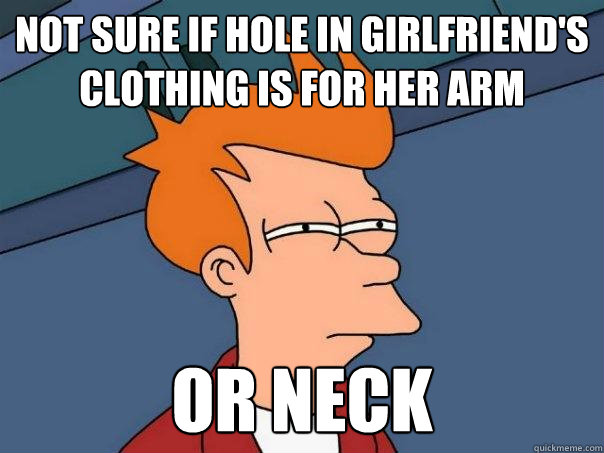 not sure if hole in girlfriend's clothing is for her arm or neck  Futurama Fry