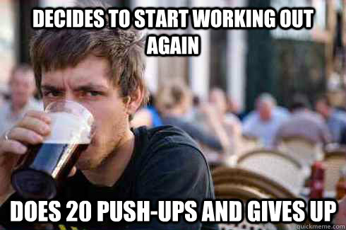 Decides to start working out again does 20 push-ups and gives up - Decides to start working out again does 20 push-ups and gives up  Lazy College Senior