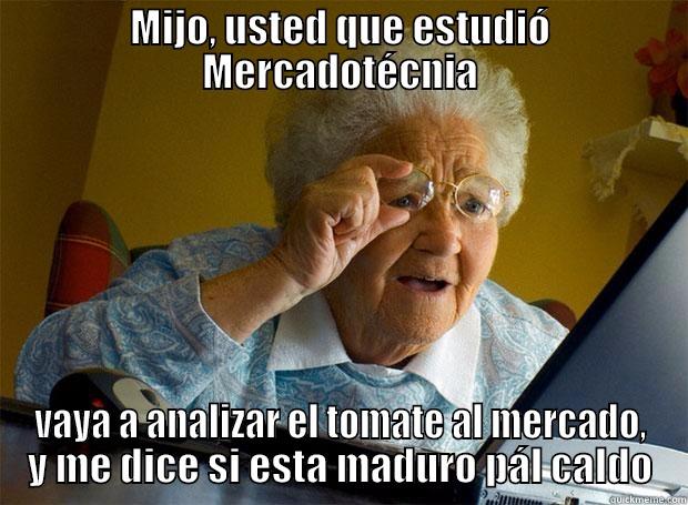 MIJO, USTED QUE ESTUDIÓ MERCADOTÉCNIA VAYA A ANALIZAR EL TOMATE AL MERCADO, Y ME DICE SI ESTA MADURO PÁL CALDO Grandma finds the Internet