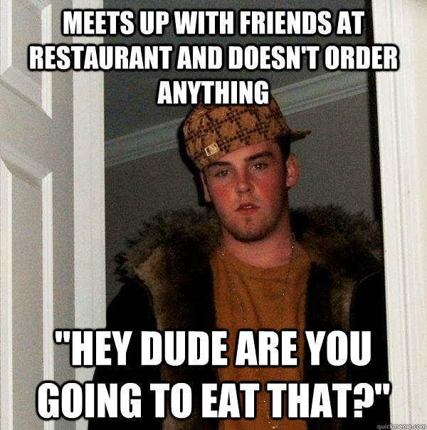 Meets up with friends at restaurant and doesn't order anything 