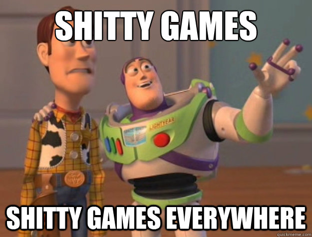 Shitty games shitty games everywhere  Buzz Lightyear