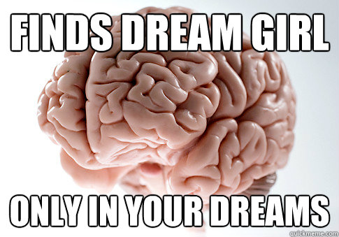 Finds dream girl only in your dreams - Finds dream girl only in your dreams  Scumbag Brain