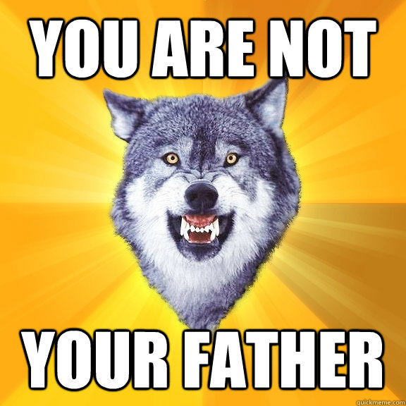 you are not your father - you are not your father  Courage Wolf