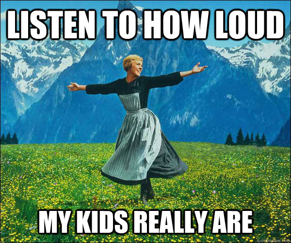 listen to how loud my kids really are  Sound of Music