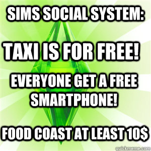 Sims Social System: TAXI is for free! Food coast at least 10$ Everyone get a free Smartphone!  