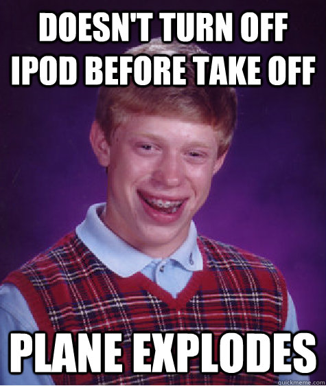 DOESN'T turn off iPod before take off Plane explodes  Bad Luck Brian