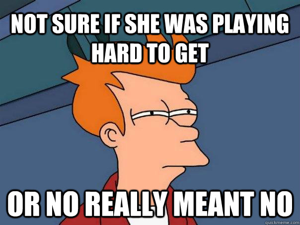 Not sure if she was playing hard to get or no really meant no  Futurama Fry