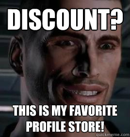 DISCOUNT? This is my favorite profile store!  Im Commander Shepard