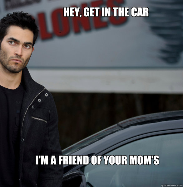 Hey, get in the car I'm a Friend of your mom's  Actual Creeper Tyler Hoechlin