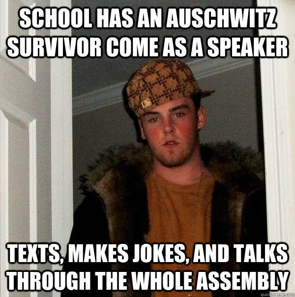 School has an Auschwitz survivor come as a speaker Texts, makes jokes, and talks through the whole assembly  Scumbag Steve