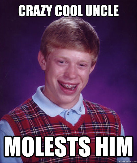 crazy cool uncle molests him  Bad Luck Brian