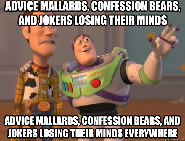 advice mallards, confession bears, and jokers losing their minds advice mallards, confession bears, and jokers losing their minds everywhere - advice mallards, confession bears, and jokers losing their minds advice mallards, confession bears, and jokers losing their minds everywhere  Toy Story