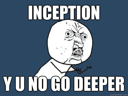 Inception y u no go deeper  Y U No