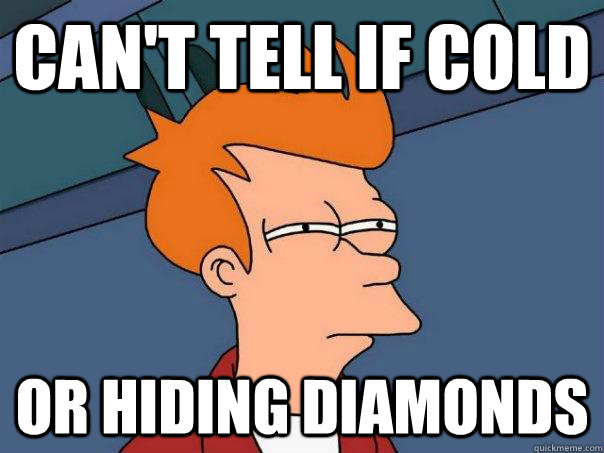 can't tell if cold or hiding diamonds  Futurama Fry