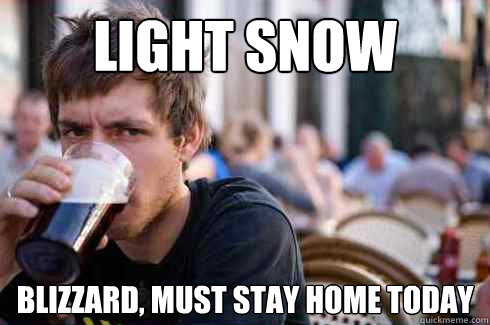 Light Snow Blizzard, must stay home today - Light Snow Blizzard, must stay home today  Lazy College Senior