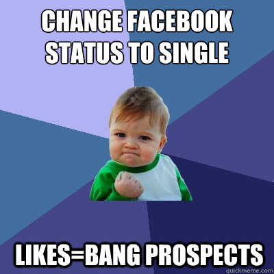 change facebook status to single  likes=bang prospects  Success Kid