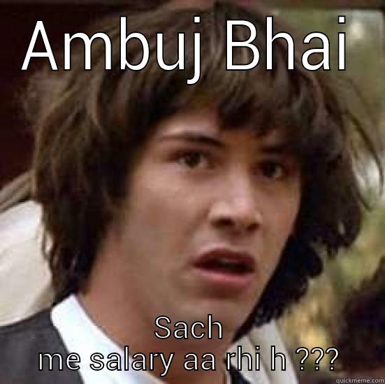 AMBUJ BHAI SACH ME SALARY AA RHI H ??? conspiracy keanu