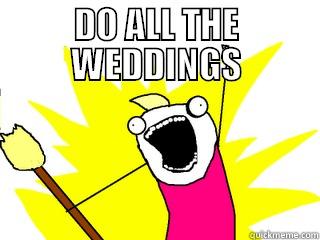 DO ALL THE WEDDINGS  All The Things