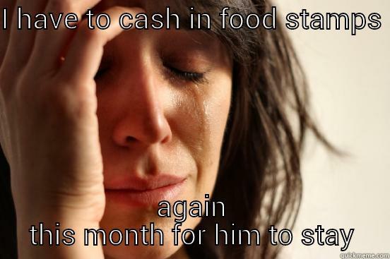 kiss ass.com - I HAVE TO CASH IN FOOD STAMPS  AGAIN THIS MONTH FOR HIM TO STAY First World Problems