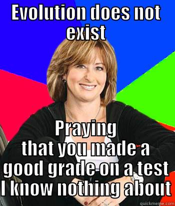 EVOLUTION DOES NOT EXIST PRAYING THAT YOU MADE A GOOD GRADE ON A TEST I KNOW NOTHING ABOUT Sheltering Suburban Mom