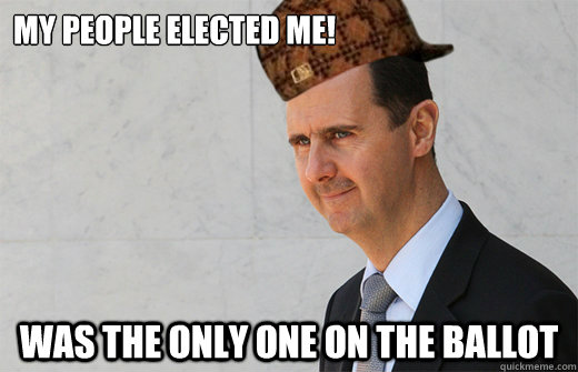 My people elected me! Was the only one on the ballot   Scumbag Assad