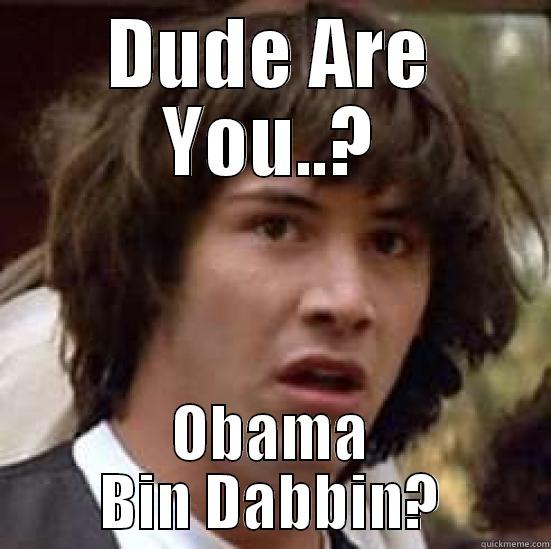 Obama Bin Dabbing - DUDE ARE YOU..? OBAMA BIN DABBIN? conspiracy keanu