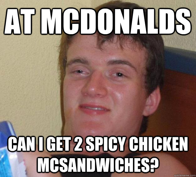 At Mcdonalds CAn i get 2 spicy chicken mcsandwiches?  10 Guy