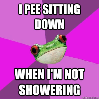 I pee sitting down when i'm not showering - I pee sitting down when i'm not showering  Foul Bachelorette Frog