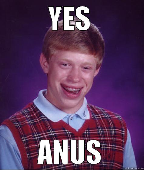 Hmm i see what you did there - YES ANUS Bad Luck Brian